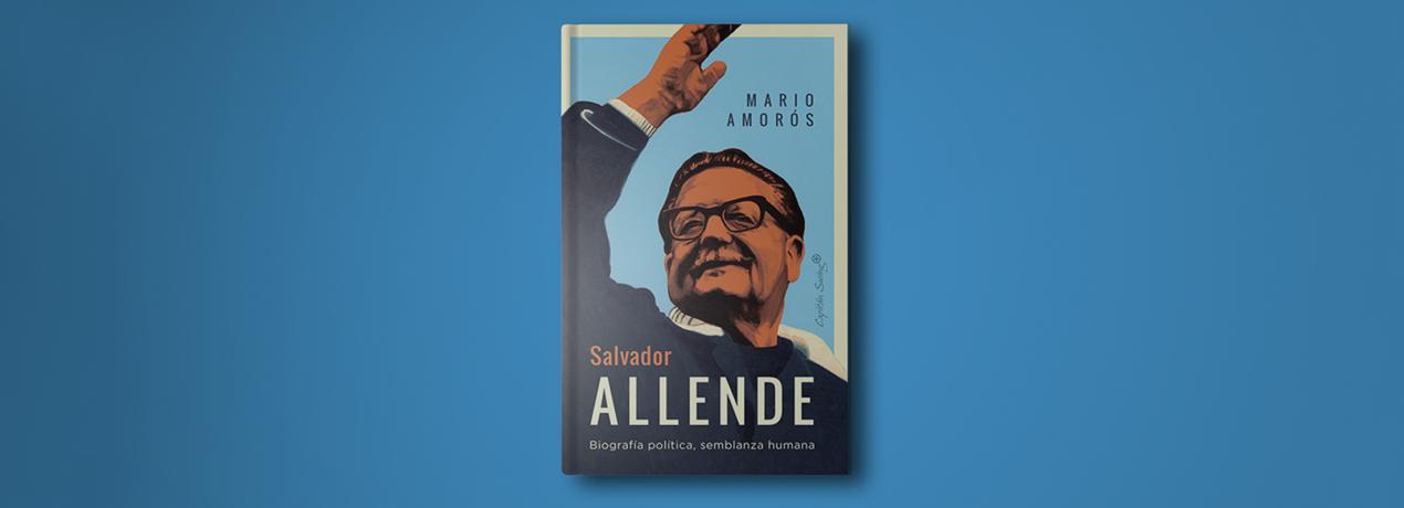 Salvador Allende. Biografía política, semblanza humana