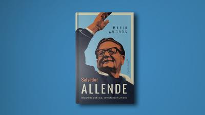 Salvador Allende. Biografía política, semblanza humana