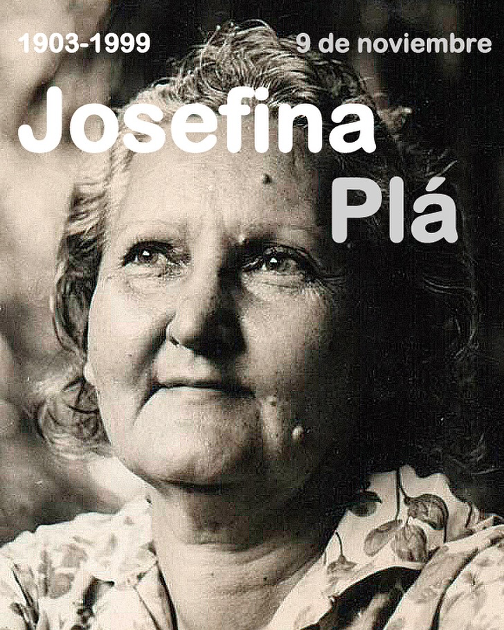 🇵🇾✍🏼 Un día como hoy de 1903 nacía la escritora, ensayista, dramaturga, poeta y artista hispano-paraguaya 𝐉𝐨𝐬𝐞𝐟𝐢𝐧𝐚 𝐏𝐥𝐚́, figura esencial de la cultura latinoamericana del siglo XX. 
  Nacida en el islote canario de Lobos, con motivo de su matrimonio con el pintor y ceramista Julián de la Herrería se mudó a Paraguay con tan sólo 23 años. Desde su llegada comenzó a involucrarse en el mundo artístico paraguayo, publicando sus primeros textos en la revista Juventud, símbolo del postmodernismo en el país. 

A partir de entonces su vida estuvo marcada por la creación constante, la cultura, la docencia, la defensa de los derechos de las mujeres y una profunda reflexión sobre la identidad y el arte paraguayo, convirtiéndose en una de las impulsoras del modernismo plástico paraguayo junto a Olga Blinder, Lili del Mónico y José Laterza Parodi. 

Plá siempre supo combinar siempre lo íntimo y lo social, abordando temas como la soledad o la memoria colectiva. En los últimos años se dedicó a la investigación del pasado cultural del Paraguay. Es autora de “Hermano negro: la esclavitud en el Paraguay”, donde analiza el origen de un tema poco estudiado: las condiciones jurídicas y sociales de los esclavos, así como el aporte cultural de la población afrodescendiente en el país.

Sus múltiples facetas dieron forma a un legado que abrió camino a nuevas generaciones de mujeres que, como ella, encontraron en el arte y la palabra una forma de búsqueda de libertad.