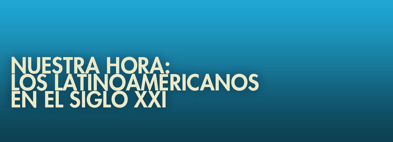 Nuestro hora: los latinoamericanos en el siglo XXI